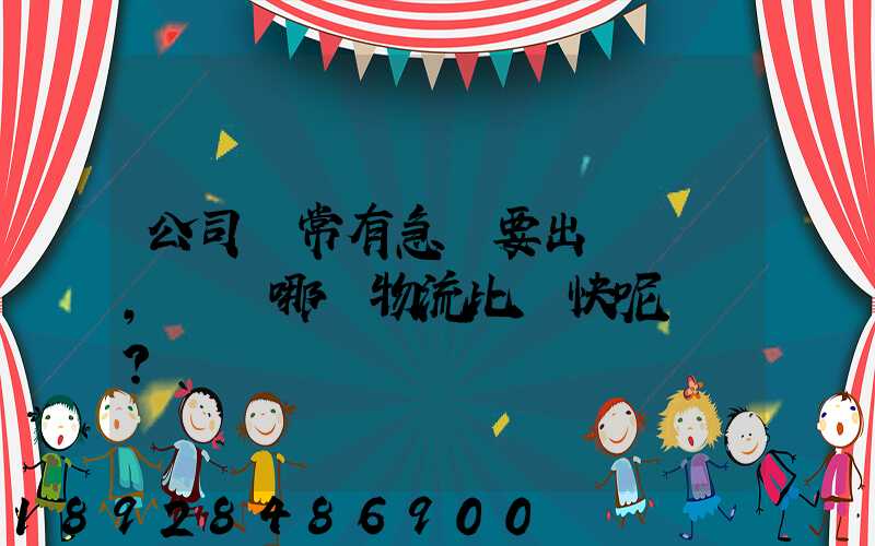 公司經常有急貨要出，請問哪個物流比較快呢？